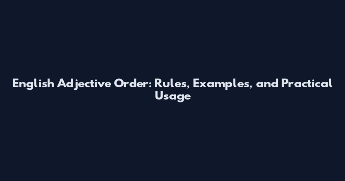 English Adjective Order: Rules, Examples, and Practical Usage