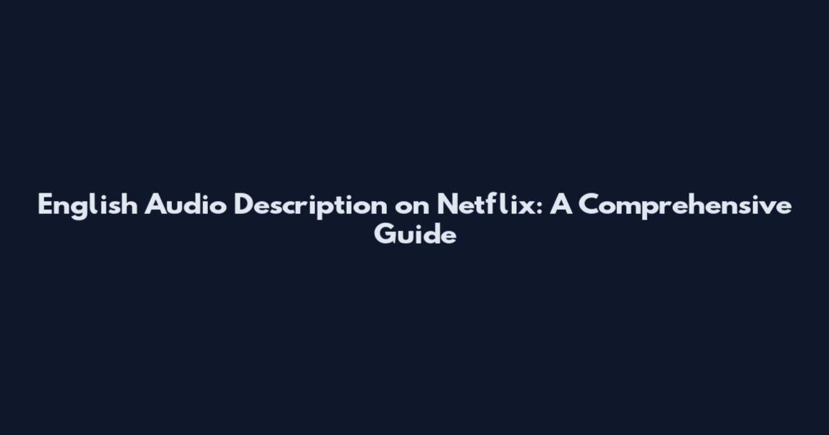 English Audio Description on Netflix: A Comprehensive Guide