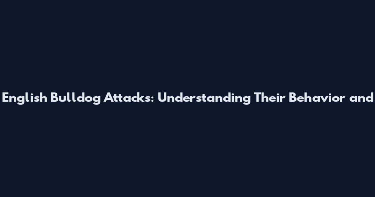 English Bulldog Attacks: Understanding Their Behavior and