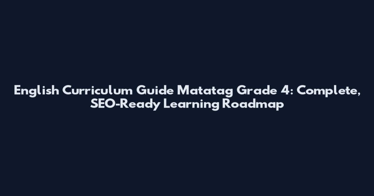 English Curriculum Guide Matatag Grade 4: Complete, SEO-Ready Learning Roadmap