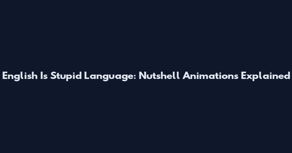 English Is Stupid Language: Nutshell Animations Explained