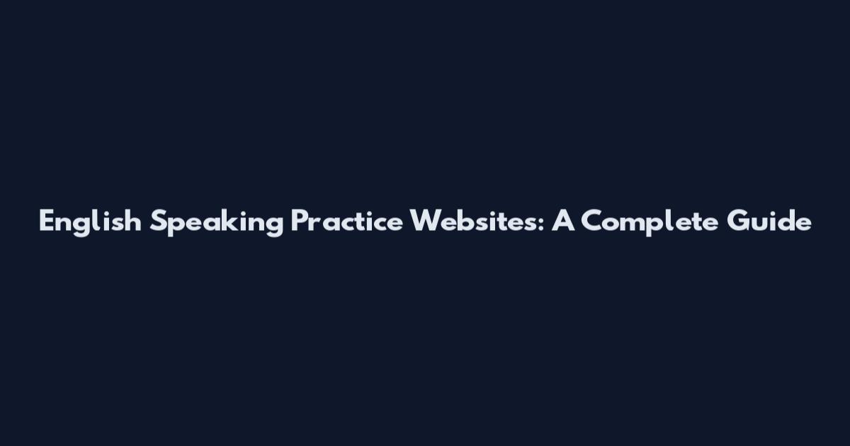 English Speaking Practice Websites: A Complete Guide