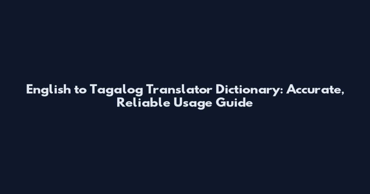 English to Tagalog Translator Dictionary: Accurate, Reliable Usage Guide