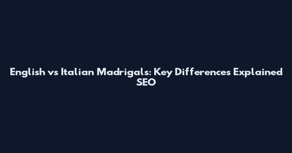 English vs Italian Madrigals: Key Differences Explained SEO