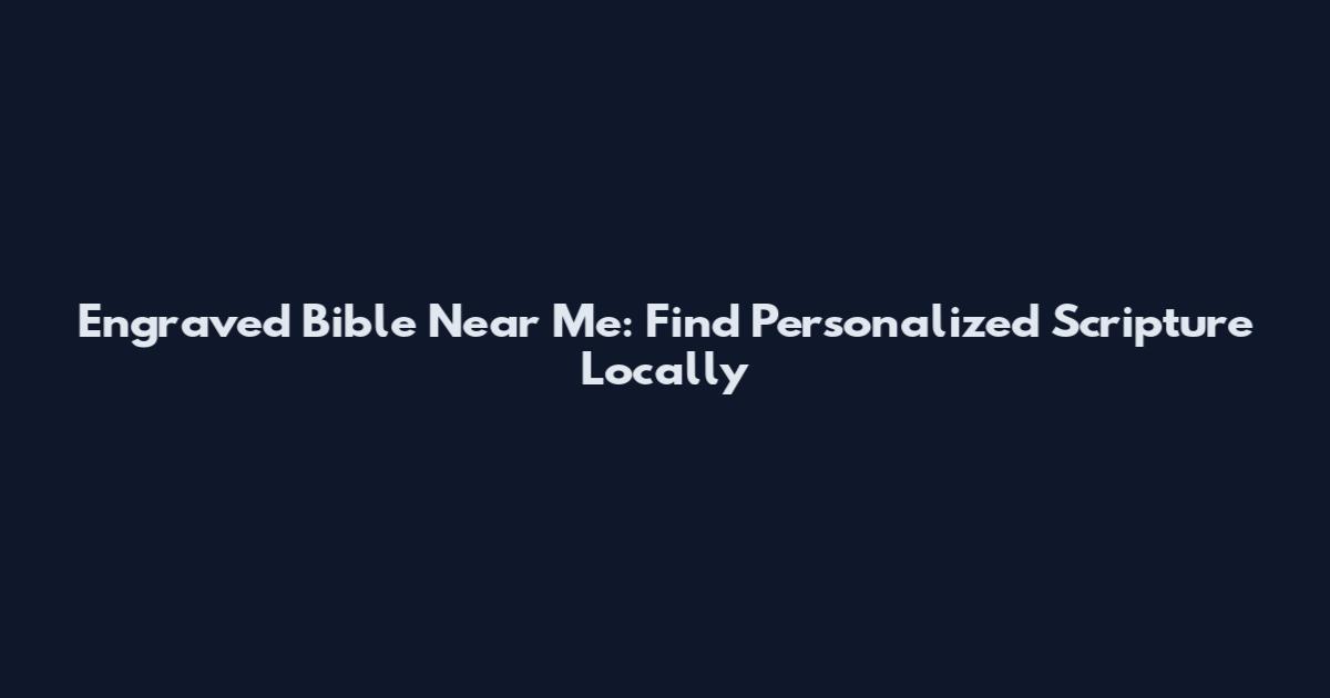 Engraved Bible Near Me: Find Personalized Scripture Locally
