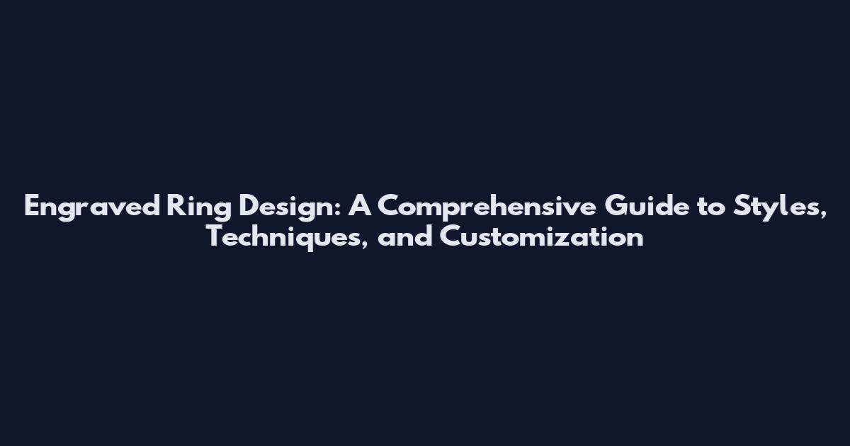 Engraved Ring Design: A Comprehensive Guide to Styles, Techniques, and Customization