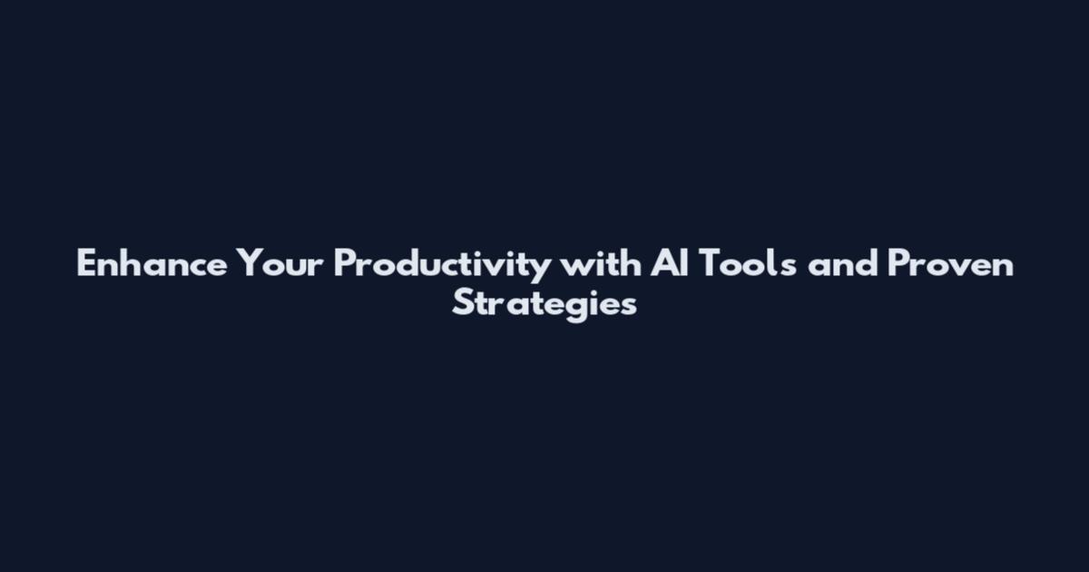 Enhance Your Productivity with AI Tools and Proven Strategies
