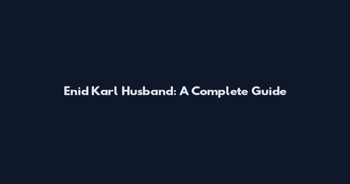 Enid Karl Husband: A Complete Guide