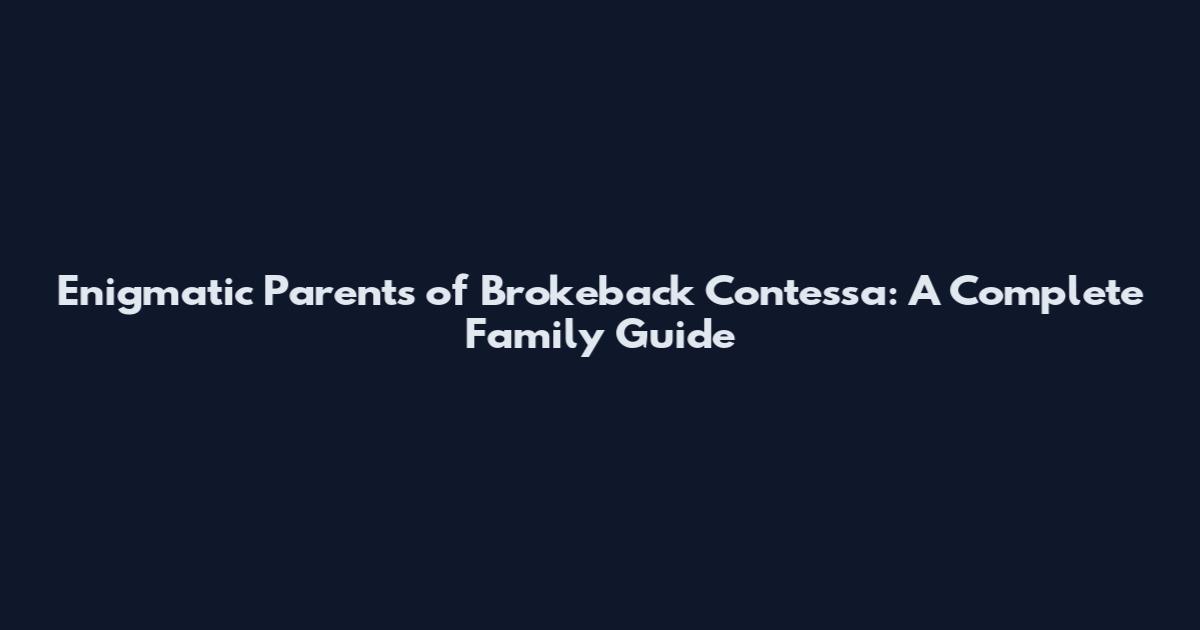 Enigmatic Parents of Brokeback Contessa: A Complete Family Guide