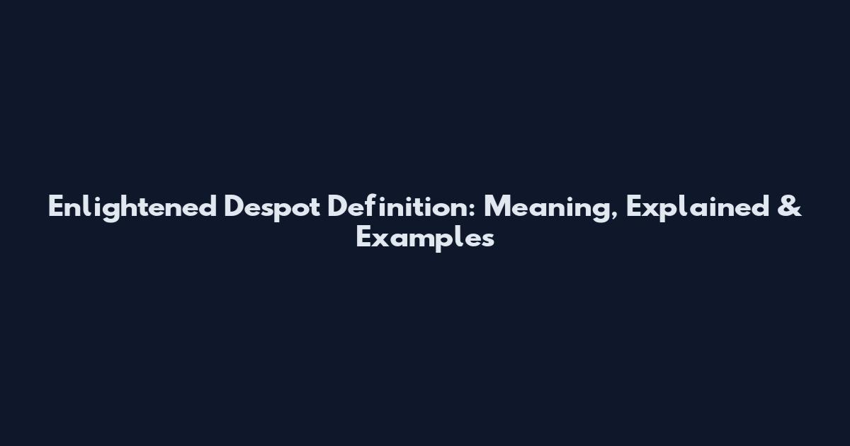 Enlightened Despot Definition: Meaning, Explained & Examples