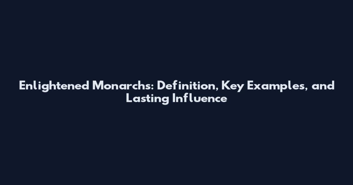 Enlightened Monarchs: Definition, Key Examples, and Lasting Influence