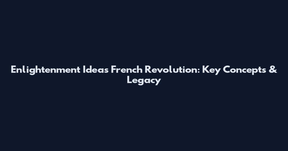 Enlightenment Ideas French Revolution: Key Concepts & Legacy