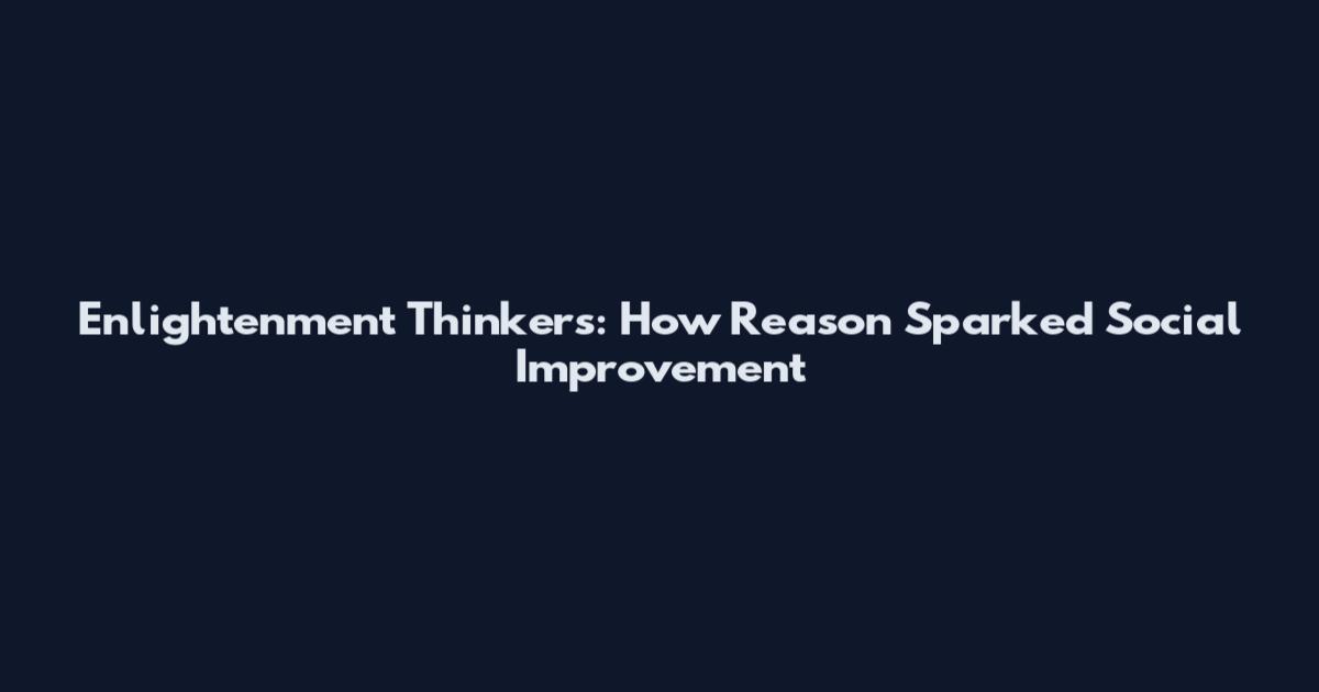 Enlightenment Thinkers: How Reason Sparked Social Improvement