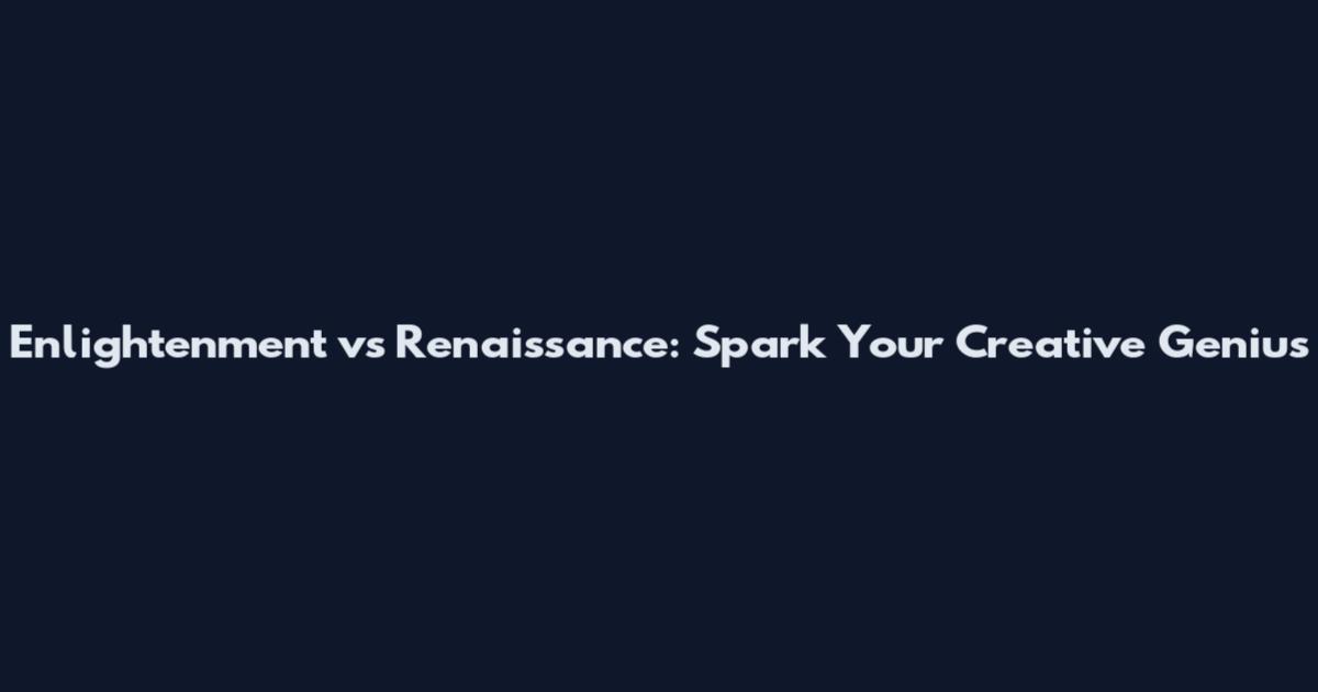 Enlightenment vs Renaissance: Spark Your Creative Genius