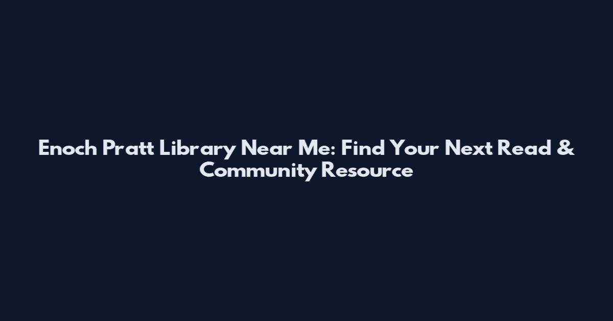 Enoch Pratt Library Near Me: Find Your Next Read & Community Resource