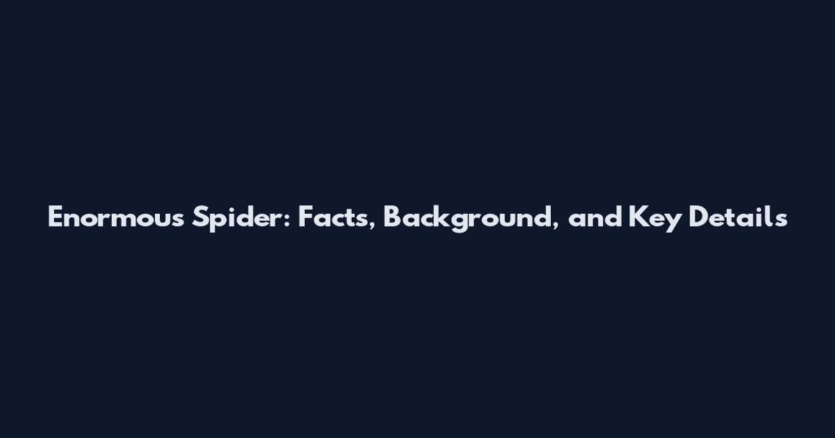 Enormous Spider: Facts, Background, and Key Details