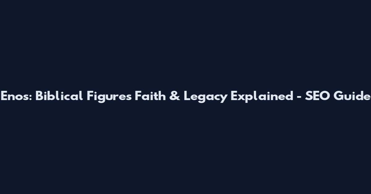Enos: Biblical Figure's Faith & Legacy Explained - SEO Guide