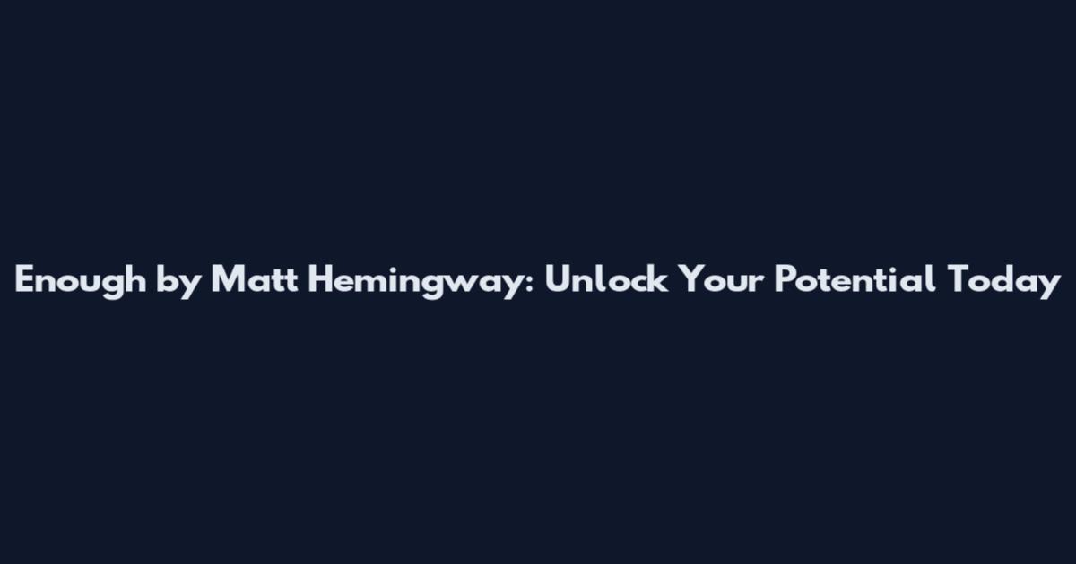 Enough by Matt Hemingway: Unlock Your Potential Today