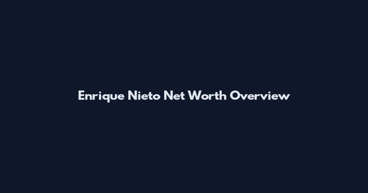 Enrique Nieto Net Worth Overview