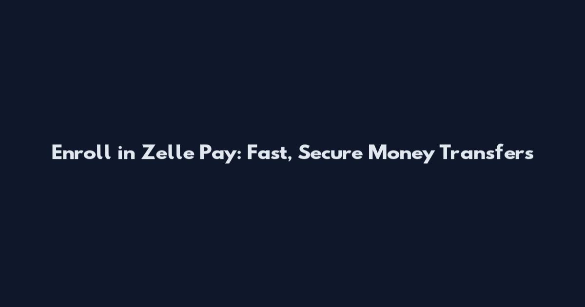 Enroll in Zelle Pay: Fast, Secure Money Transfers