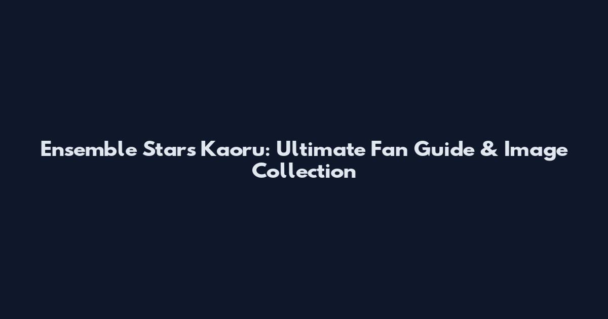 Ensemble Stars Kaoru: Ultimate Fan Guide & Image Collection