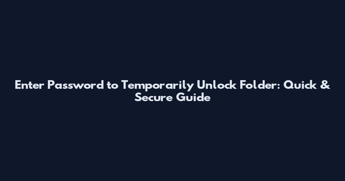 Enter Password to Temporarily Unlock Folder: Quick & Secure Guide
