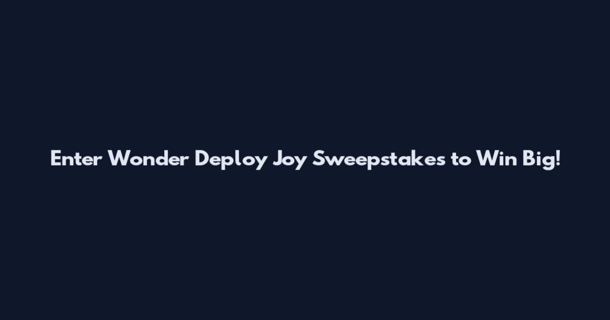 Enter Wonder Deploy Joy Sweepstakes to Win Big!