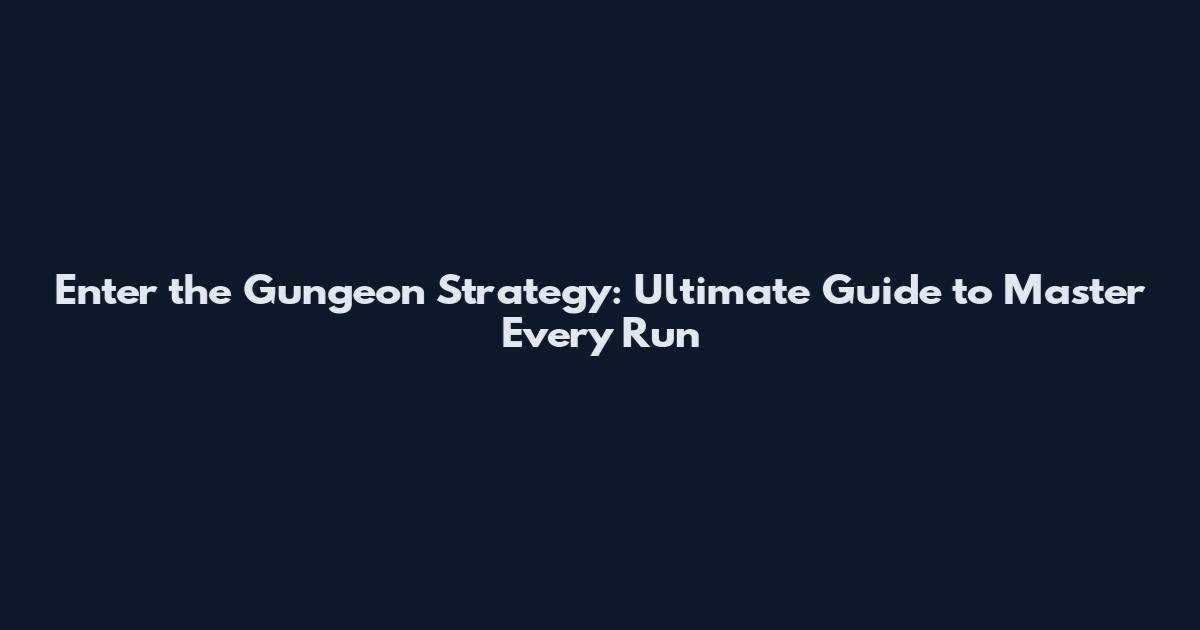 Enter the Gungeon Strategy: Ultimate Guide to Master Every Run