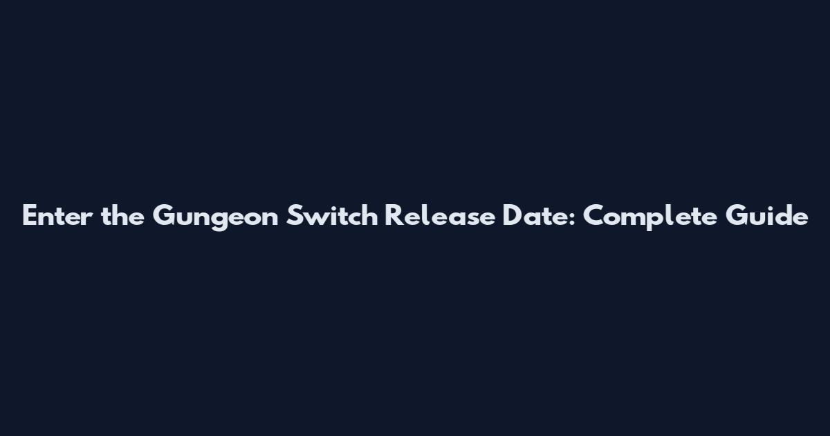 Enter the Gungeon Switch Release Date: Complete Guide