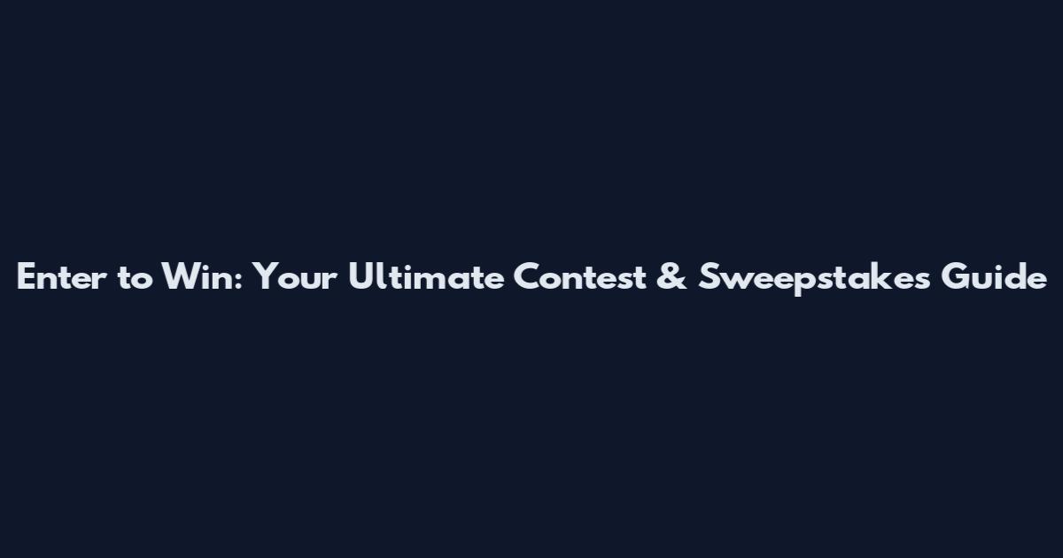 Enter to Win: Your Ultimate Contest & Sweepstakes Guide