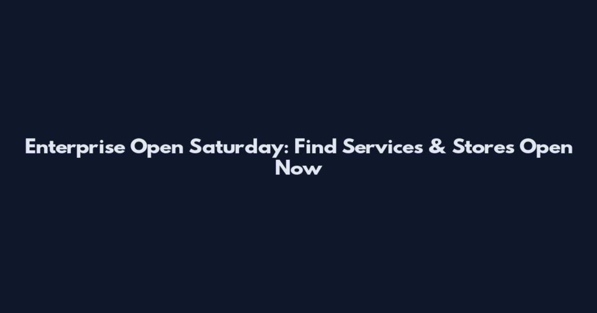 Enterprise Open Saturday: Find Services & Stores Open Now