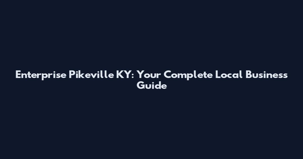 Enterprise Pikeville KY: Your Complete Local Business Guide