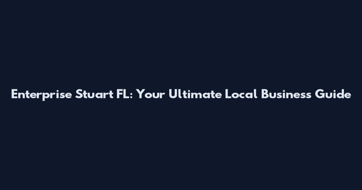Enterprise Stuart FL: Your Ultimate Local Business Guide