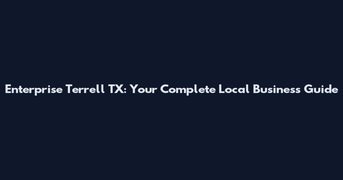Enterprise Terrell TX: Your Complete Local Business Guide