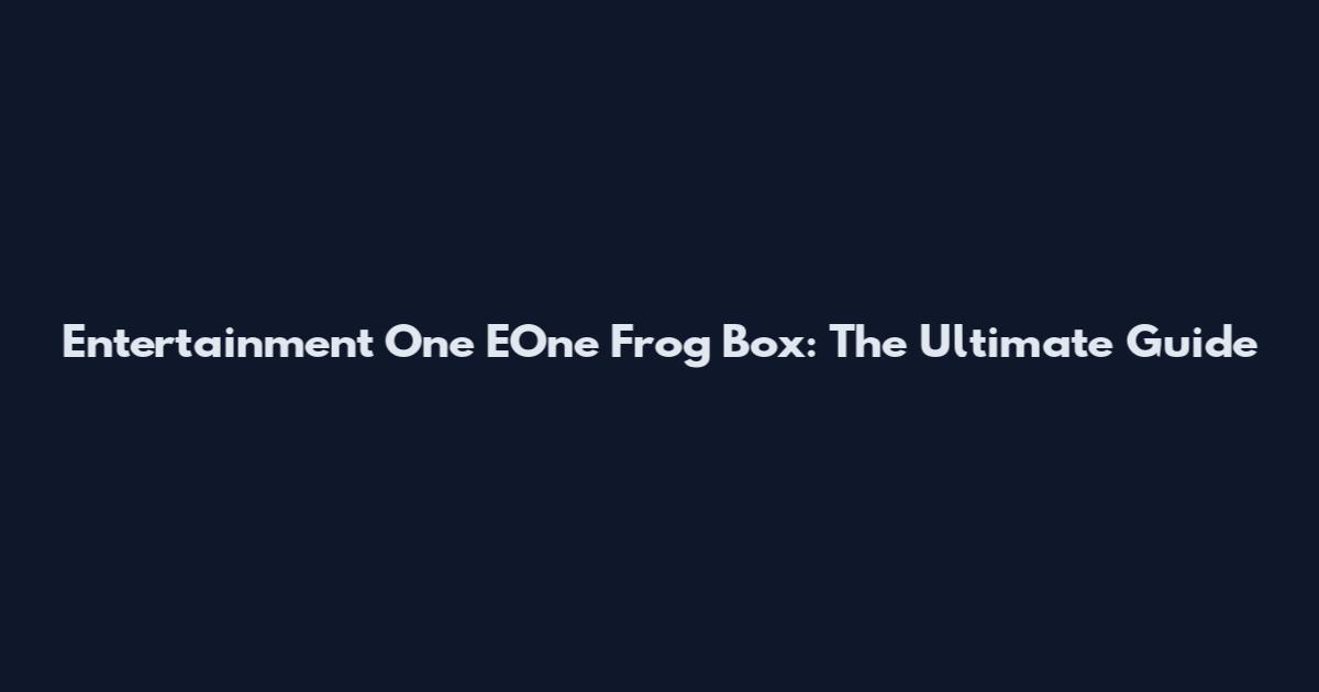 Entertainment One EOne Frog Box: The Ultimate Guide