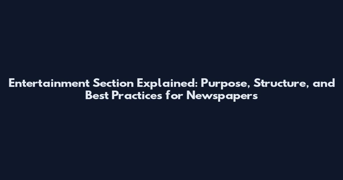 Entertainment Section Explained: Purpose, Structure, and Best Practices for Newspapers