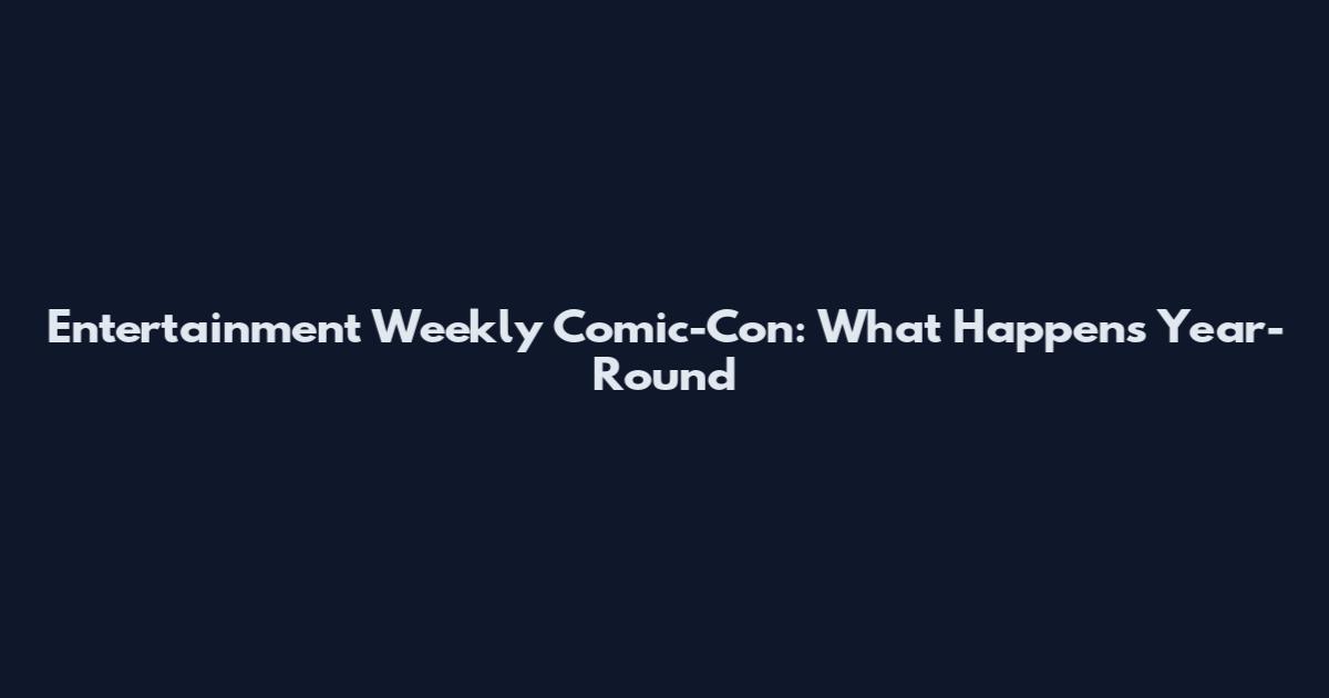 Entertainment Weekly Comic-Con: What Happens Year-Round