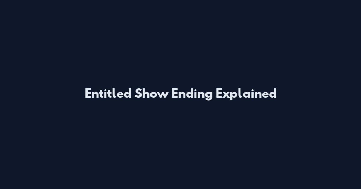 Entitled Show Ending Explained