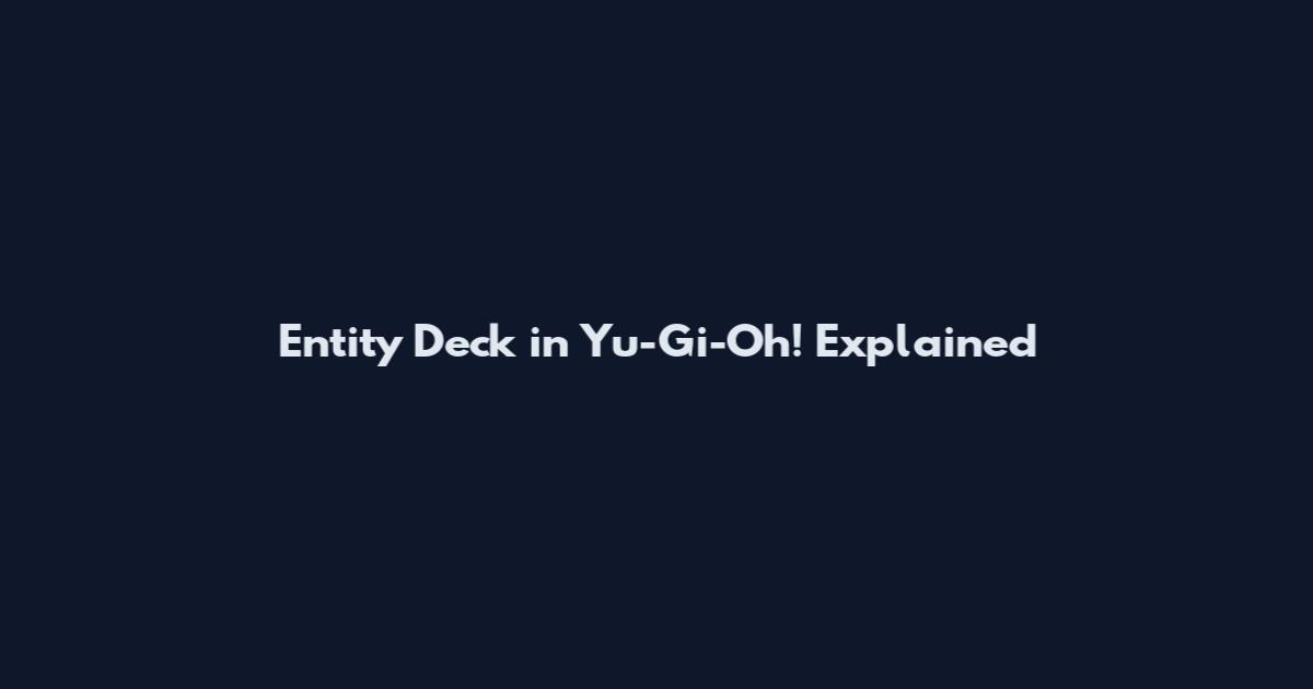 Entity Deck in Yu-Gi-Oh! Explained