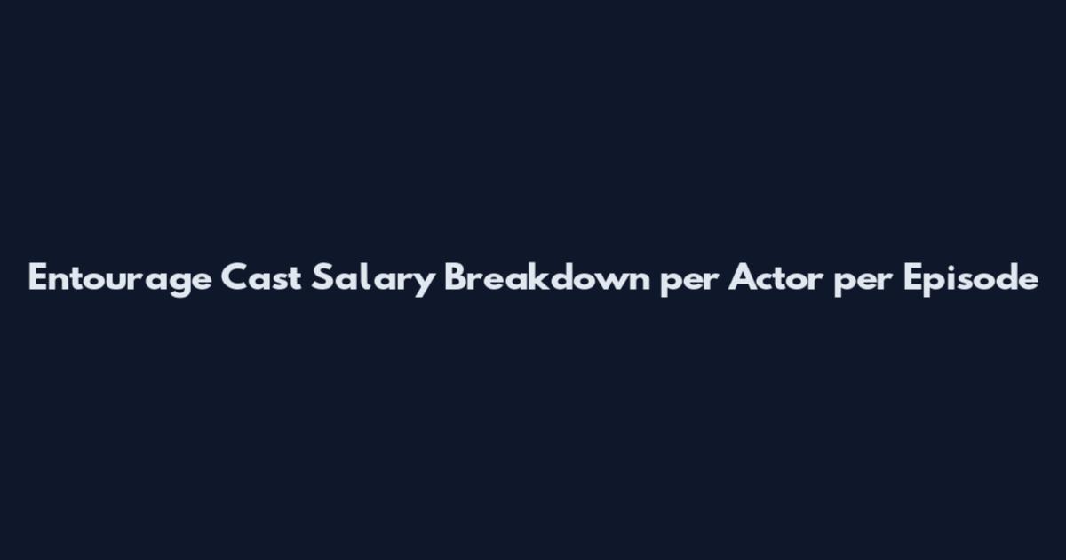 Entourage Cast Salary Breakdown per Actor per Episode