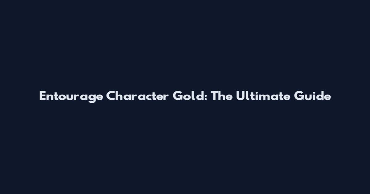 Entourage Character Gold: The Ultimate Guide