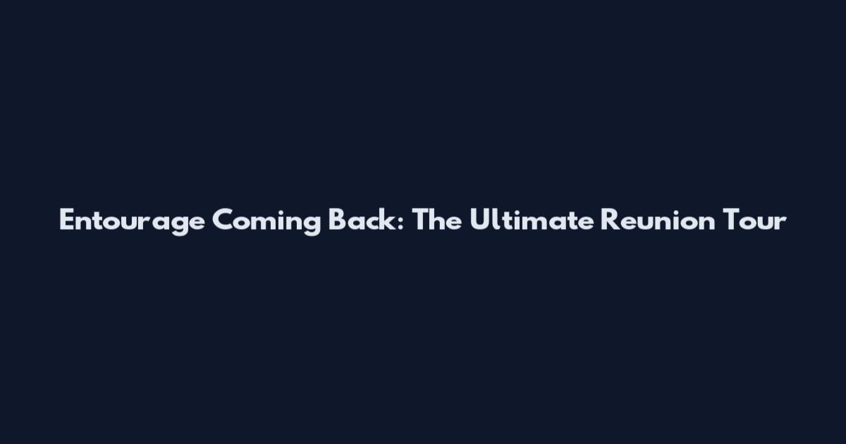 Entourage Coming Back: The Ultimate Reunion Tour