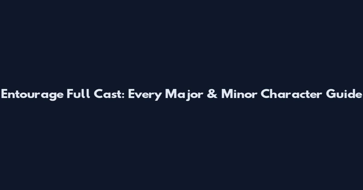 Entourage Full Cast: Every Major & Minor Character Guide