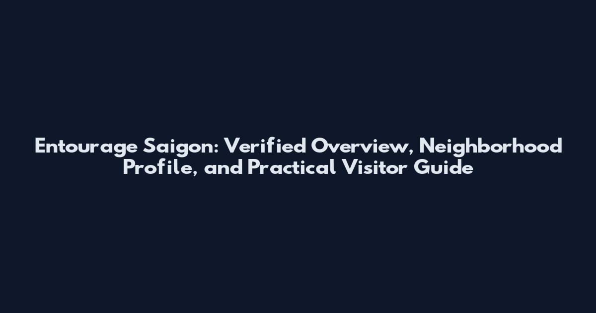 Entourage Saigon: Verified Overview, Neighborhood Profile, and Practical Visitor Guide