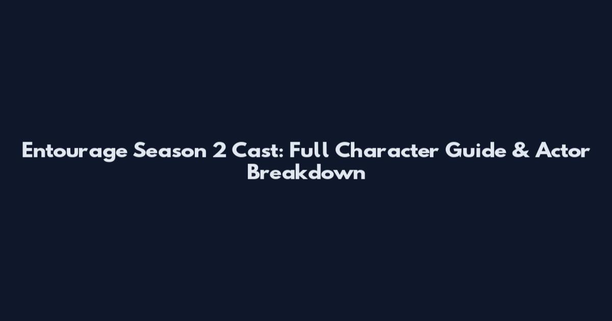 Entourage Season 2 Cast: Full Character Guide & Actor Breakdown