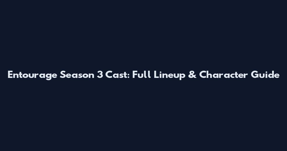 Entourage Season 3 Cast: Full Lineup & Character Guide