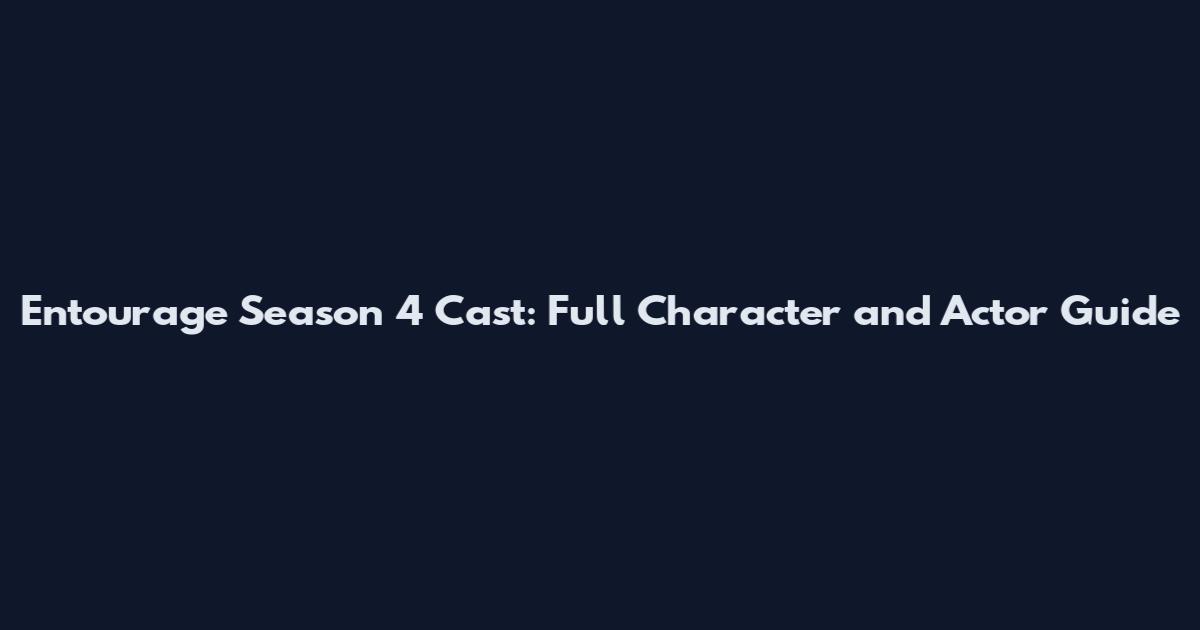 Entourage Season 4 Cast: Full Character and Actor Guide