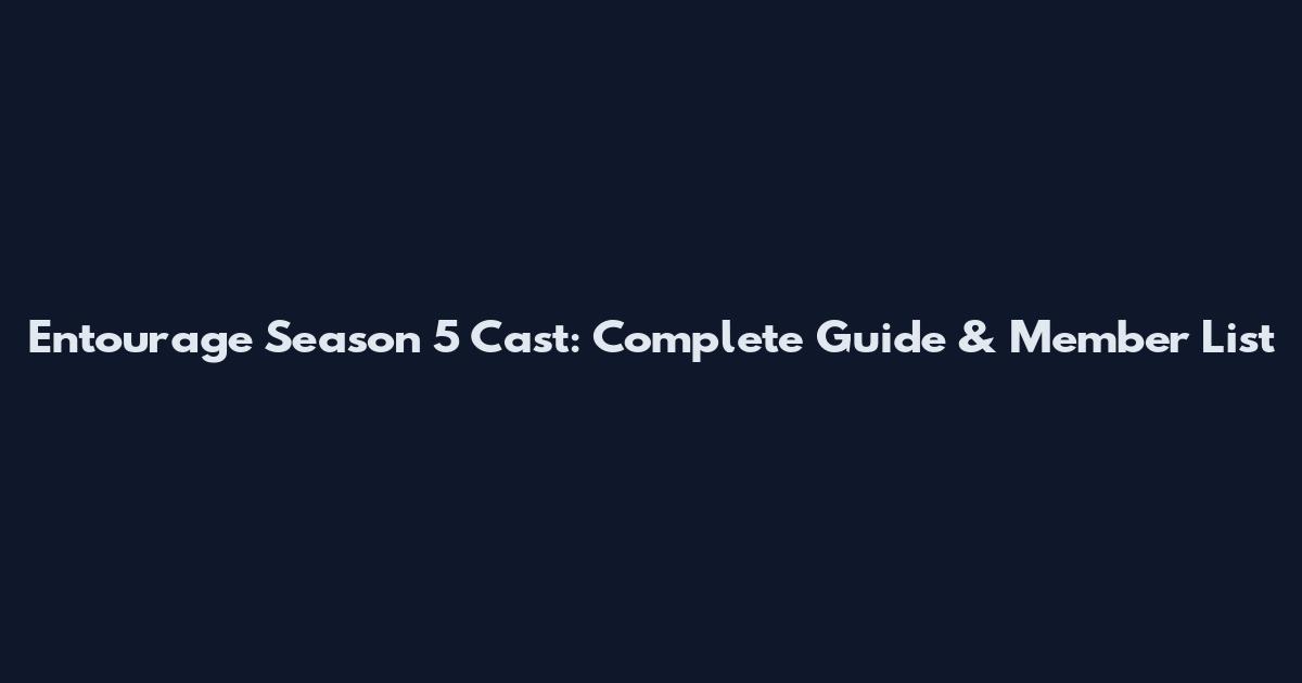 Entourage Season 5 Cast: Complete Guide & Member List