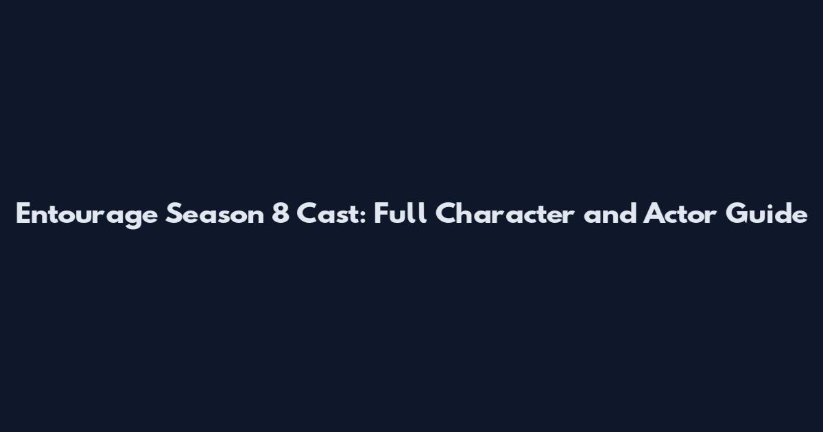 Entourage Season 8 Cast: Full Character and Actor Guide