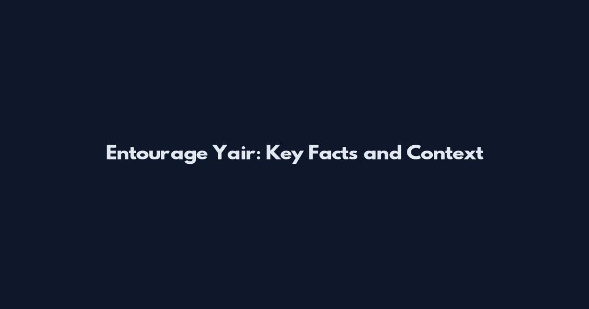 Entourage Yair: Key Facts and Context